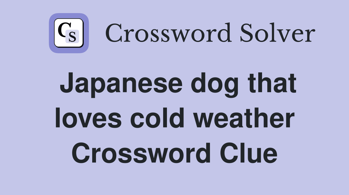 Japanese dog that thrives in cold weather crossword
